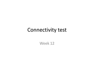 Connectivity test

     Week 12
 