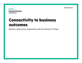 Business white paper
Connectivity to business
outcomes
Become a data-driven organization with the Internet of Things
Get started
 