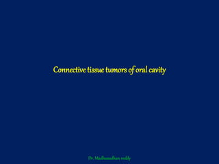 Connective tissue tumors of oral cavity
Dr. Madhusudhan reddy
 