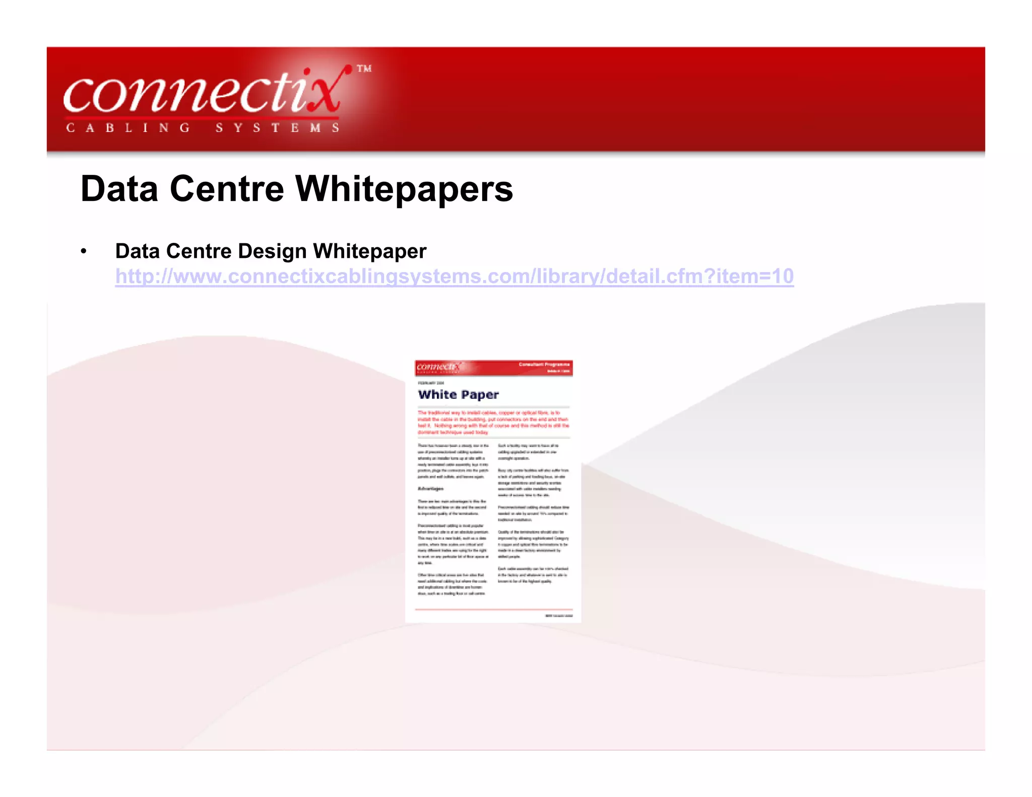 Data Centre Whitepapers
•   Data Centre Design Whitepaper
    http://www.connectixcablingsystems.com/library/detail.cfm?item=10
 