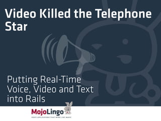 Putting Real-Time
Voice, Video and Text
into Rails
Video Killed the Telephone
Star
 