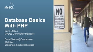 Copyright © 2013, Oracle and/or its affiliates. All rights reserved.1
Insert Picture Here
Database Basics
With PHP
Dave Stokes
MySQL Community Manager
David.Stokes@Oracle.com
@stoker
Slideshare.net/davidmstokes
Insert Picture Here
 