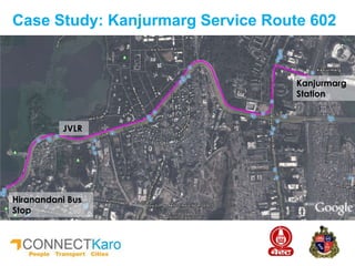 Kanjurmarg
Station
JVLR
Case Study: Kanjurmarg Service Route 602
Hiranandani Bus
Stop
 