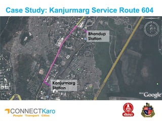 Bhandup
Station
Kanjurmarg
Station
Case Study: Kanjurmarg Service Route 604
 