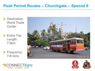 Destination:
World Trade
Center
Entire Trip
Length:
7.6km
Frequency:
7-8 mins
Peak Period Routes – Churchgate – Special 8
 
