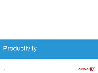 Productivity
June 17, 2013 Xerox Confidential18
 