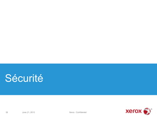 Sécurité
June 21, 2013 Xerox - Confidentiel36
 