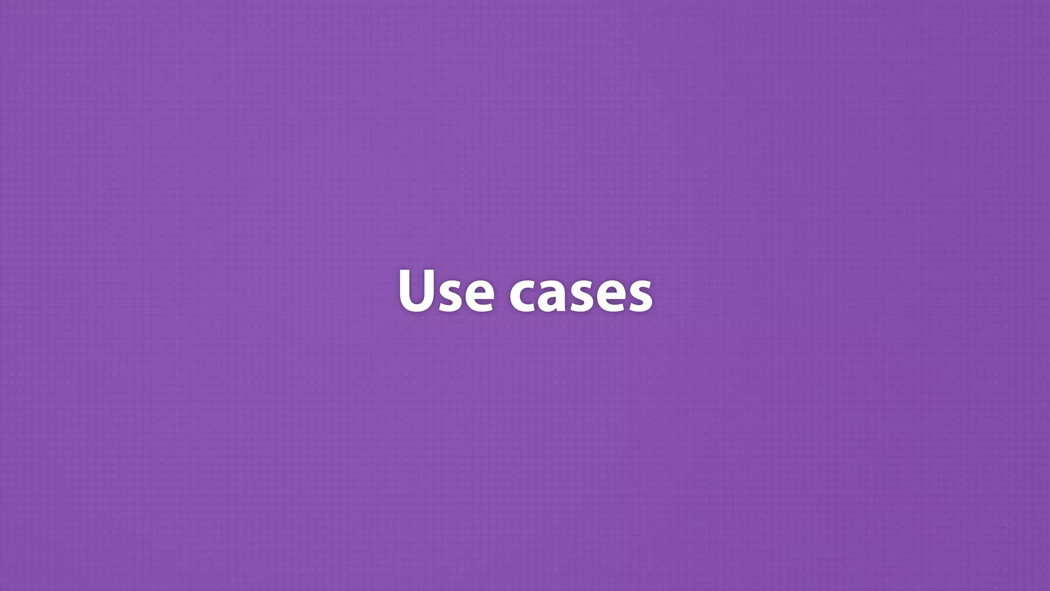 Use cases
 