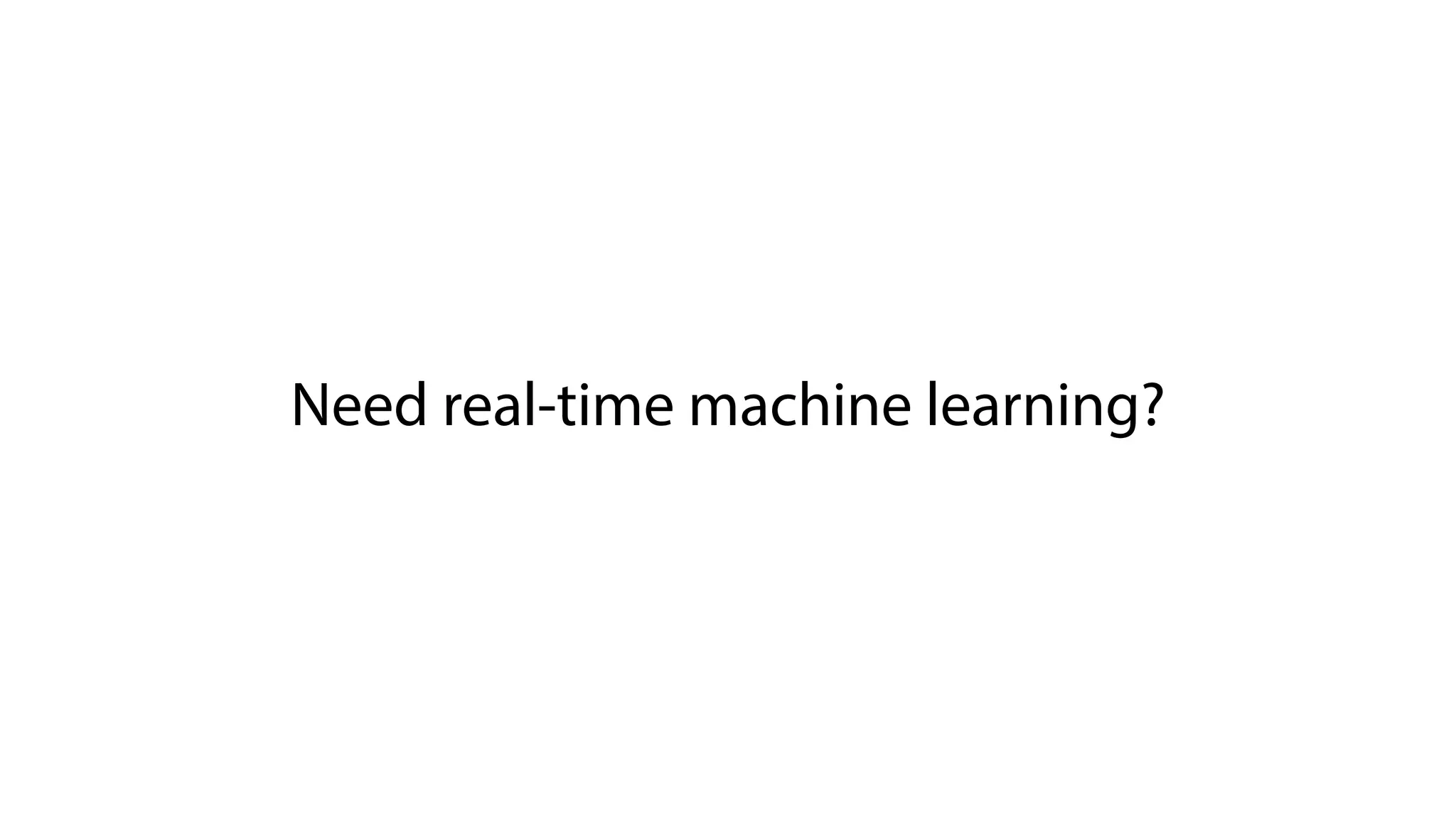 Need real-time machine learning?
 
