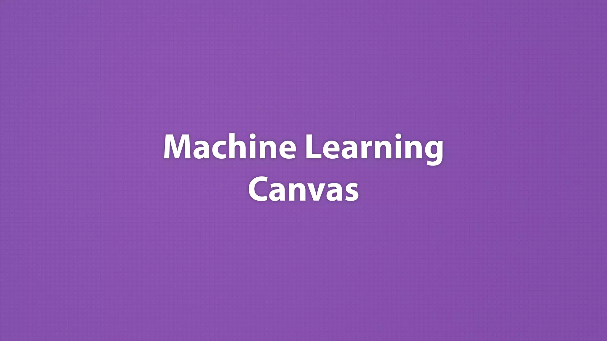 Machine Learning
Canvas
 