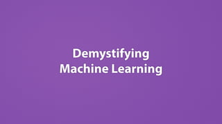 Demystifying 
Machine Learning
 