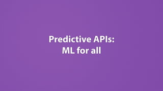 Predictive APIs: 
ML for all
 