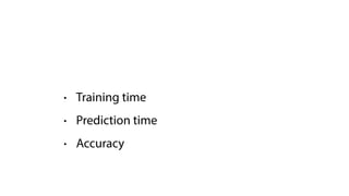 • Training time
• Prediction time
• Accuracy
 