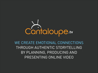 WE CREATE EMOTIONAL CONNECTIONS  
THROUGH AUTHENTIC STORYTELLING
BY PLANNING, PRODUCING AND  
PRESENTING ONLINE VIDEO

 