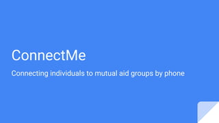 ConnectMe
Connecting individuals to mutual aid groups by phone
 