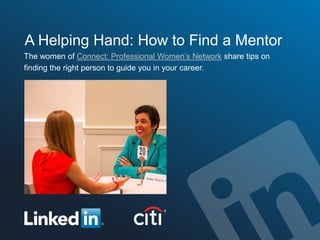 A Helping Hand: How to Find a Mentor
The women of Connect: Professional Women’s Network share tips on
finding the right person to guide you in your career.
 