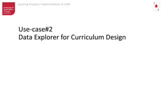 Learning Analytics Implementation at USW
Use-case#2
Data Explorer for Curriculum Design
 