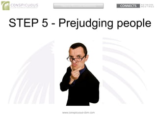 STEP 5 - Prejudging people
www.conspicuous-cbm.com
Helping You Love Networking
 