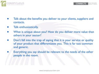 www.conspicuous-cbm.com
• Talk about the beneﬁts you deliver to your clients, suppliers and
contacts.	

• Talk enthusiasti...