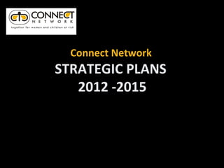 Connect Network
STRATEGIC PLANS
   2012 -2015
 