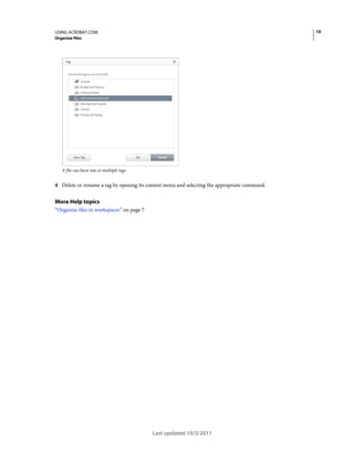 10

USING ACROBAT.COM
Organize files

A file can have one or multiple tags.

4 Delete or rename a tag by opening its context menu and selecting the appropriate command.

More Help topics
“Organize files in workspaces” on page 7

Last updated 10/3/2011

 