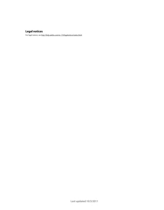Legal notices

Legal notices
For legal notices, see http://help.adobe.com/en_US/legalnotices/index.html.

Last updated 10/3/2011

 
