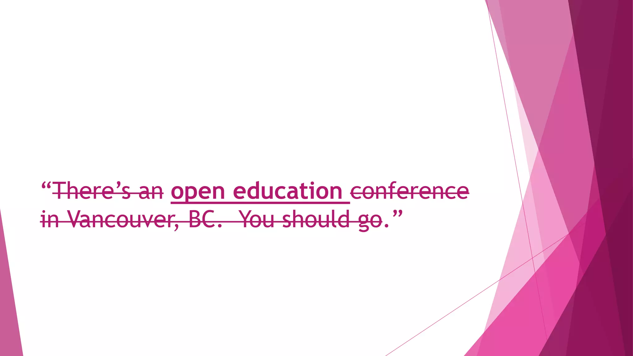 “There’s an open education conference
in Vancouver, BC. You should go.”
 
