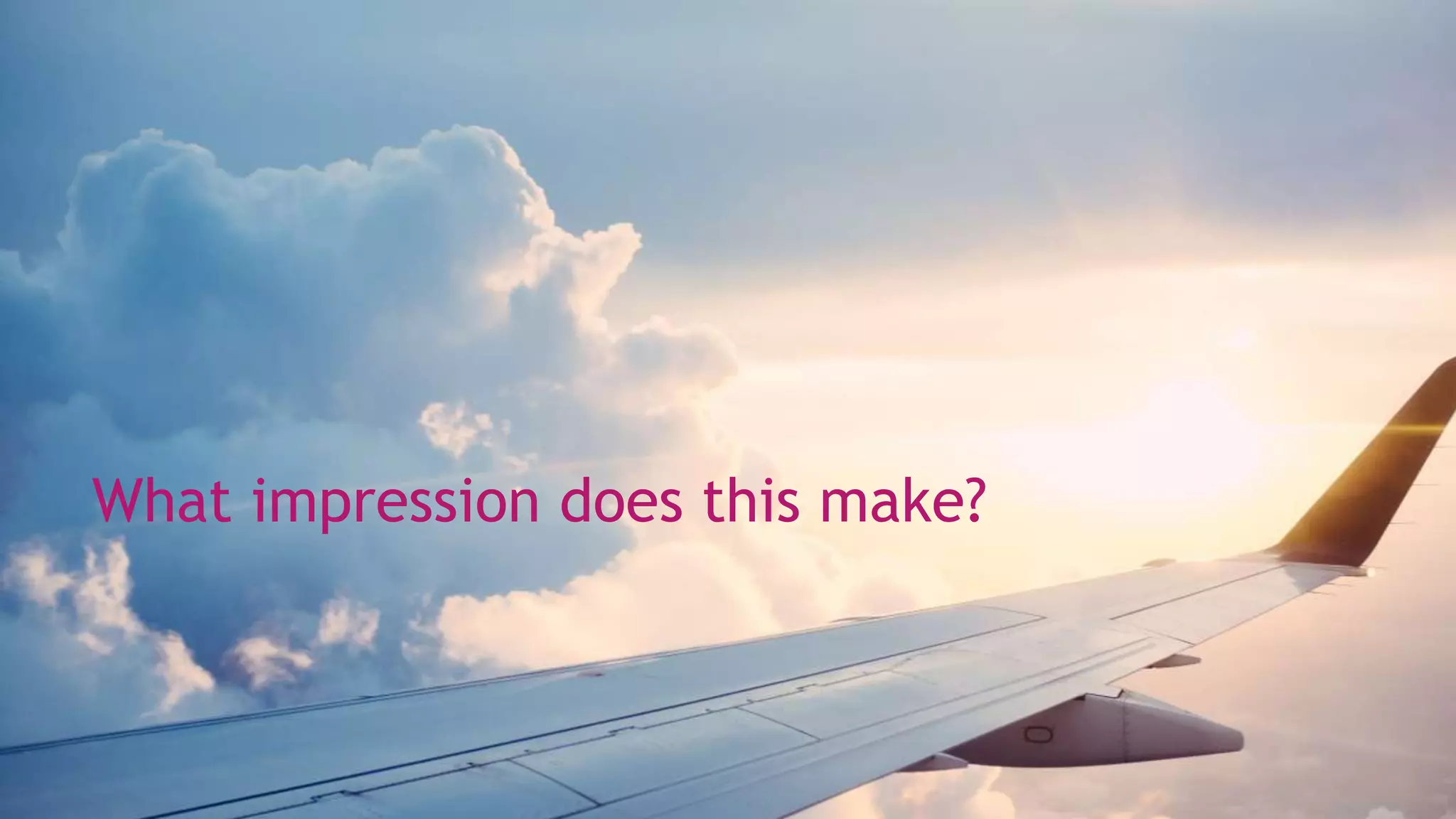 What impression does this make?
 