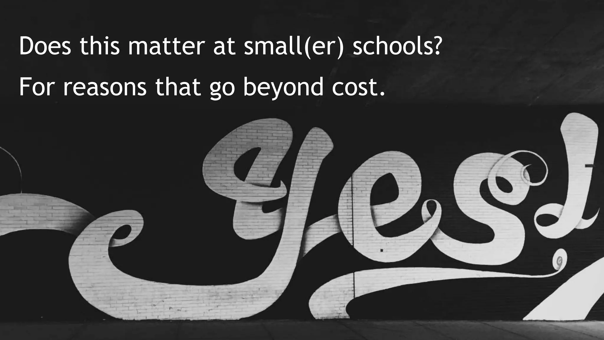 Does this matter at small(er) schools?
For reasons that go beyond cost.
 