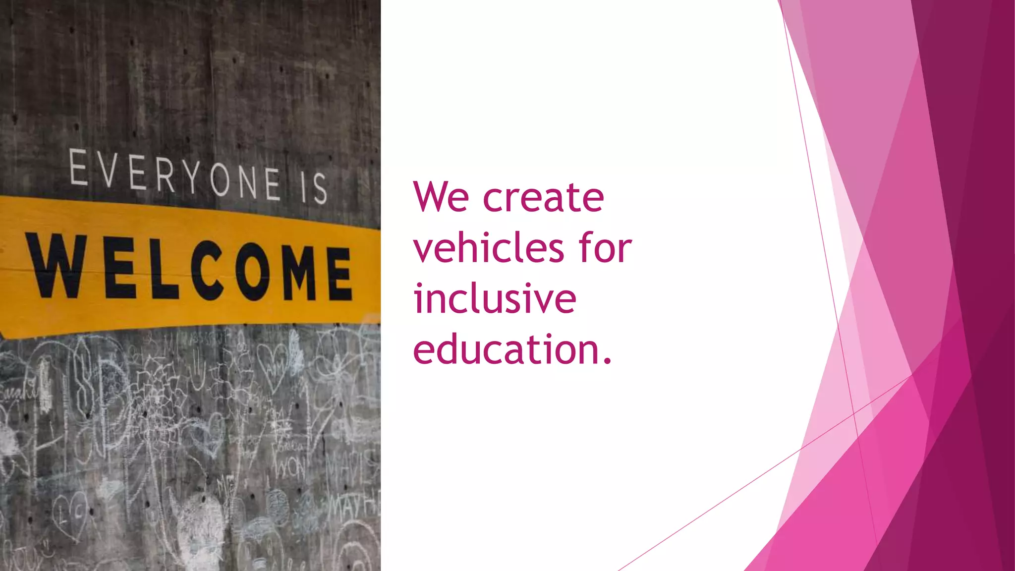 We create
vehicles for
inclusive
education.
 