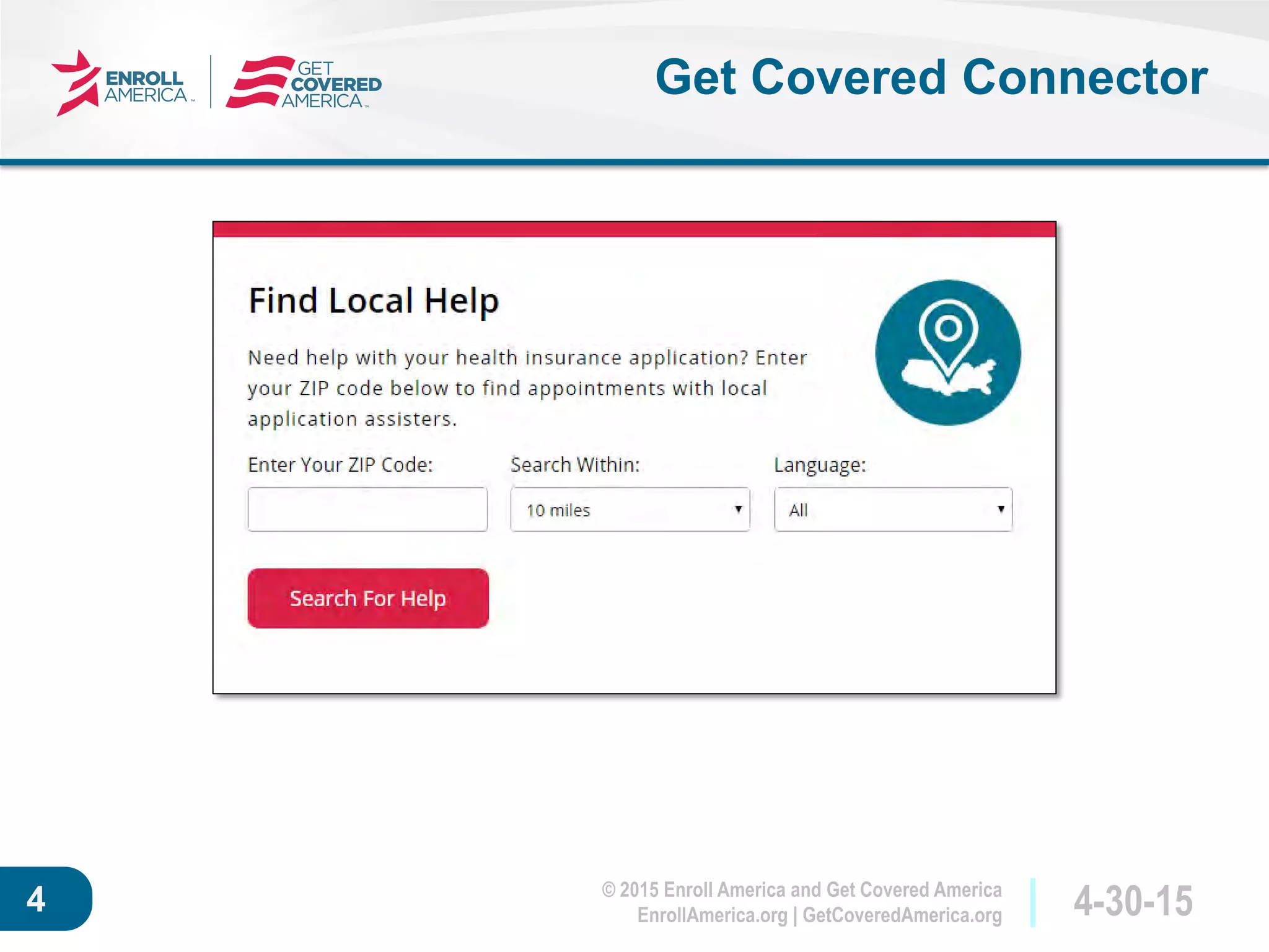 © 2015 Enroll America and Get Covered America
EnrollAmerica.org | GetCoveredAmerica.org 4-30-154
Get Covered Connector
 