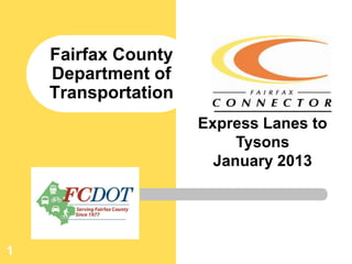 Fairfax County
    Department of
    Transportation
                     Express Lanes to
                          Tysons
                       January 2013




1
 