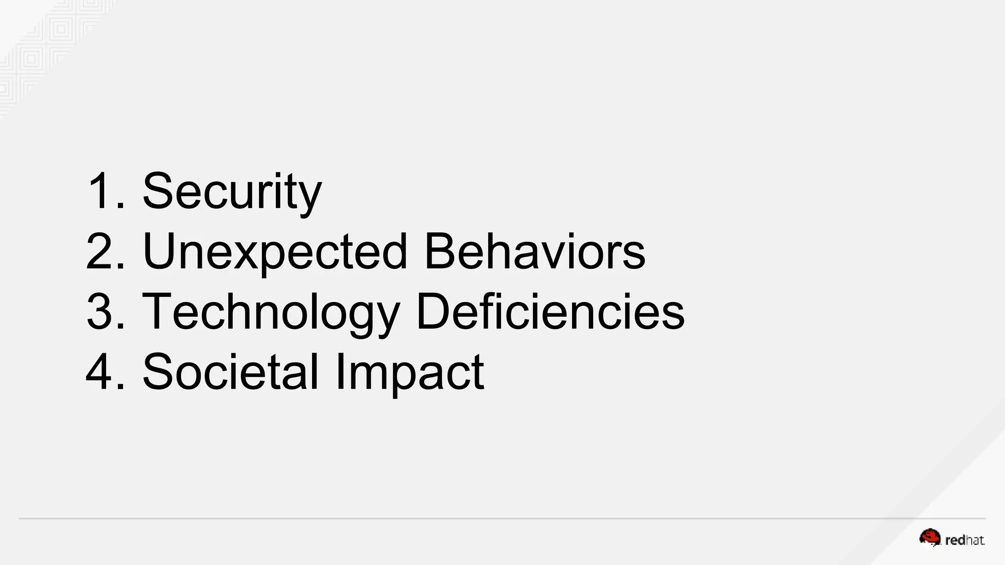 1. Security
2. Unexpected Behaviors
3. Technology Deficiencies
4. Societal Impact
 