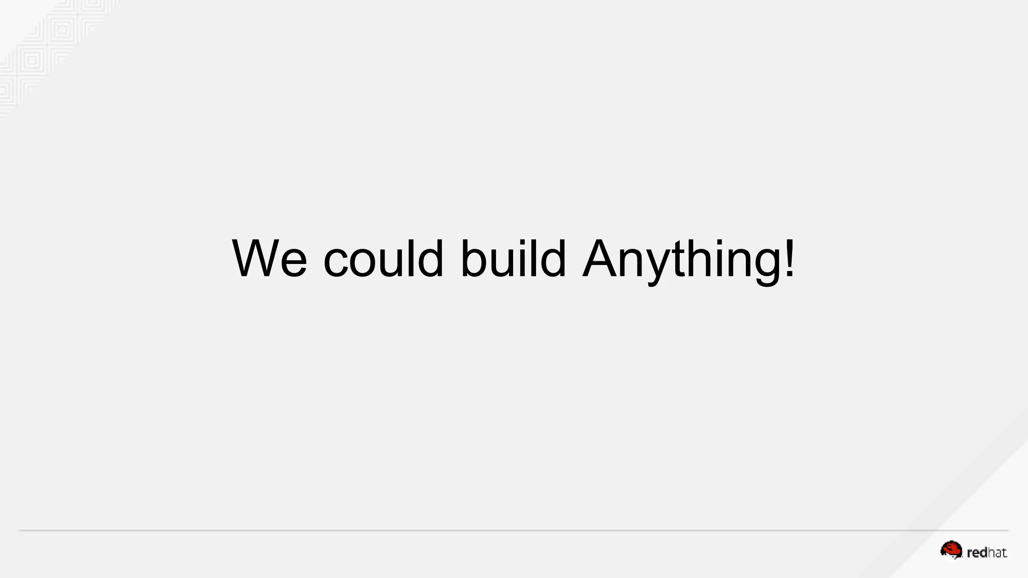 We could build Anything!
 