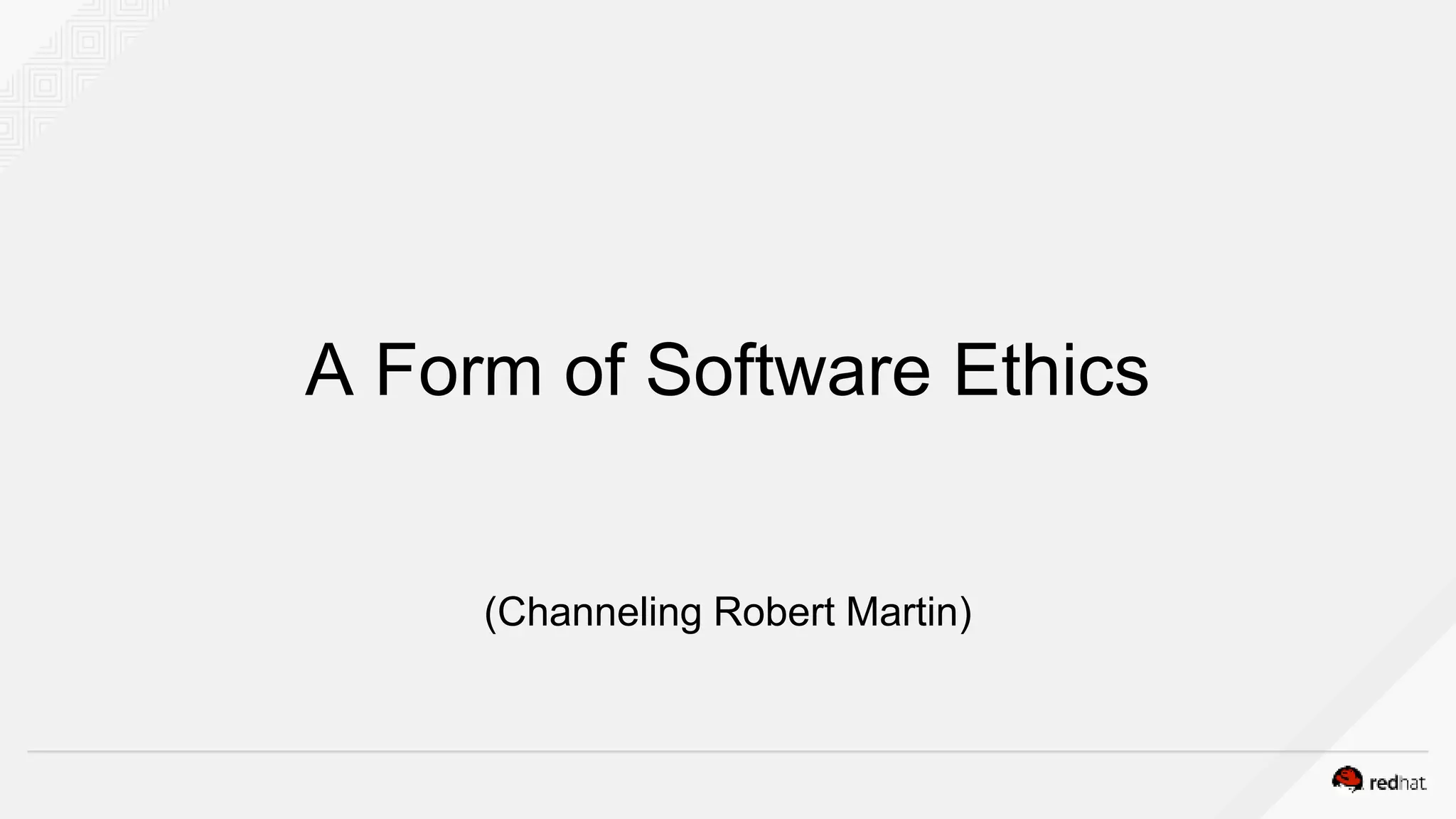 A Form of Software Ethics
(Channeling Robert Martin)
 
