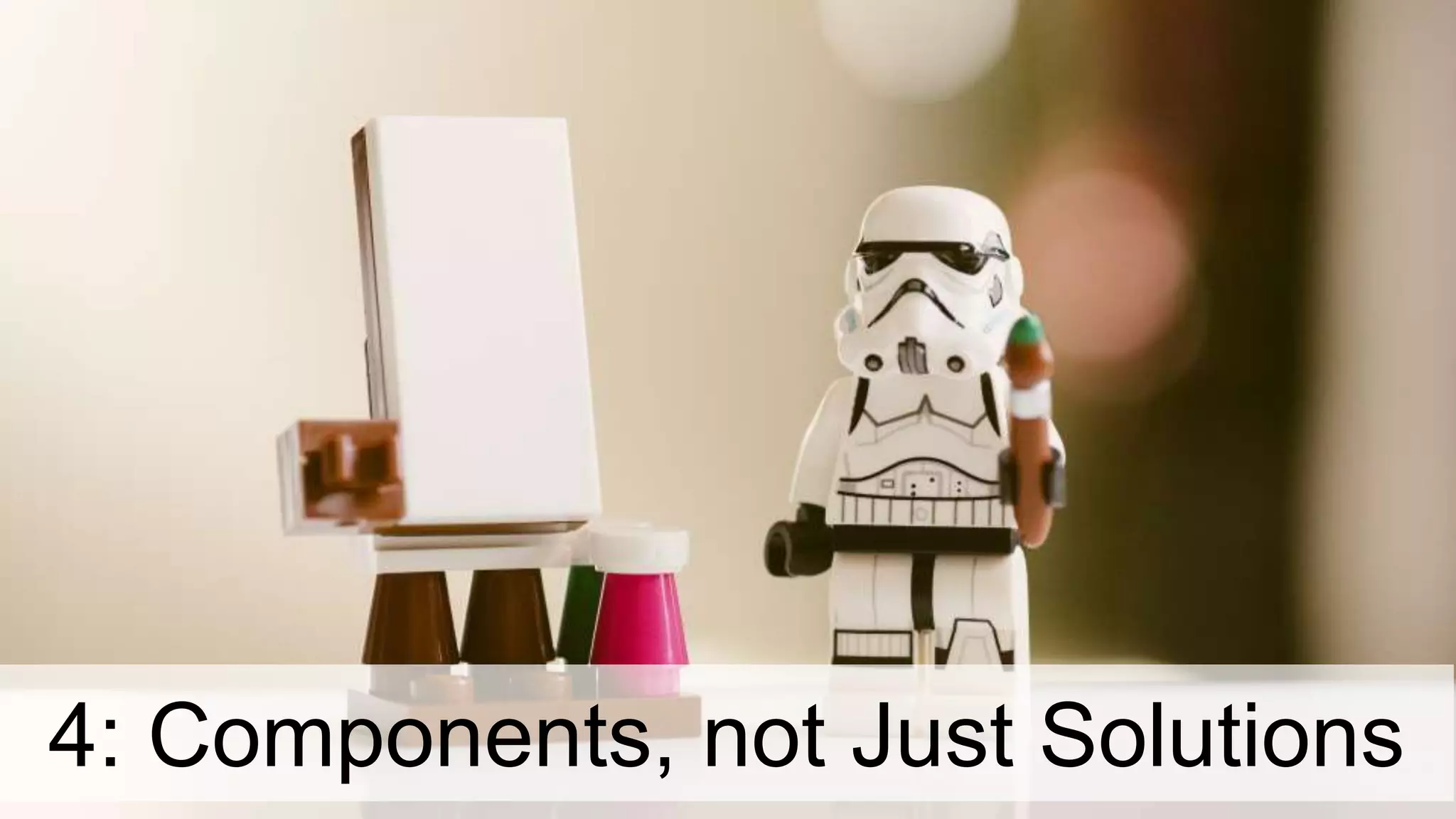 4: Components, not Just Solutions
 