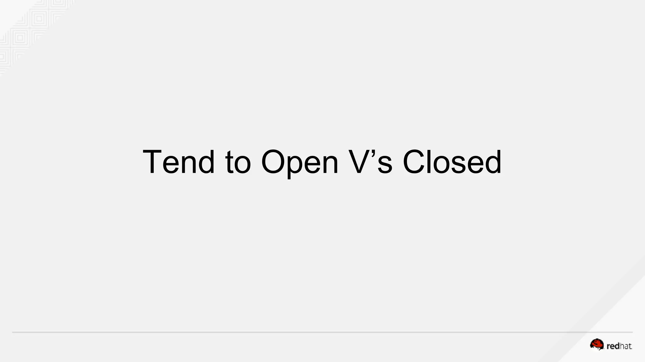 Tend to Open V’s Closed
 