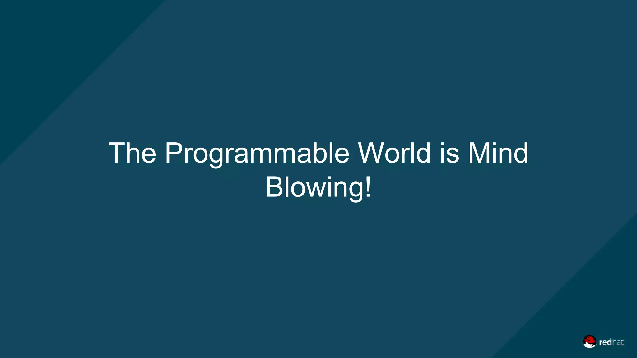 The Programmable World is Mind
Blowing!
 