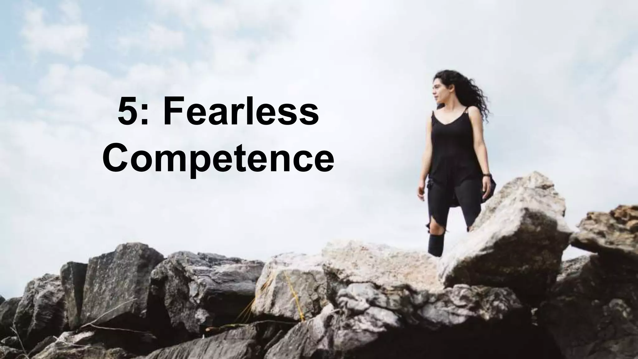 5: Fearless
Competence
 