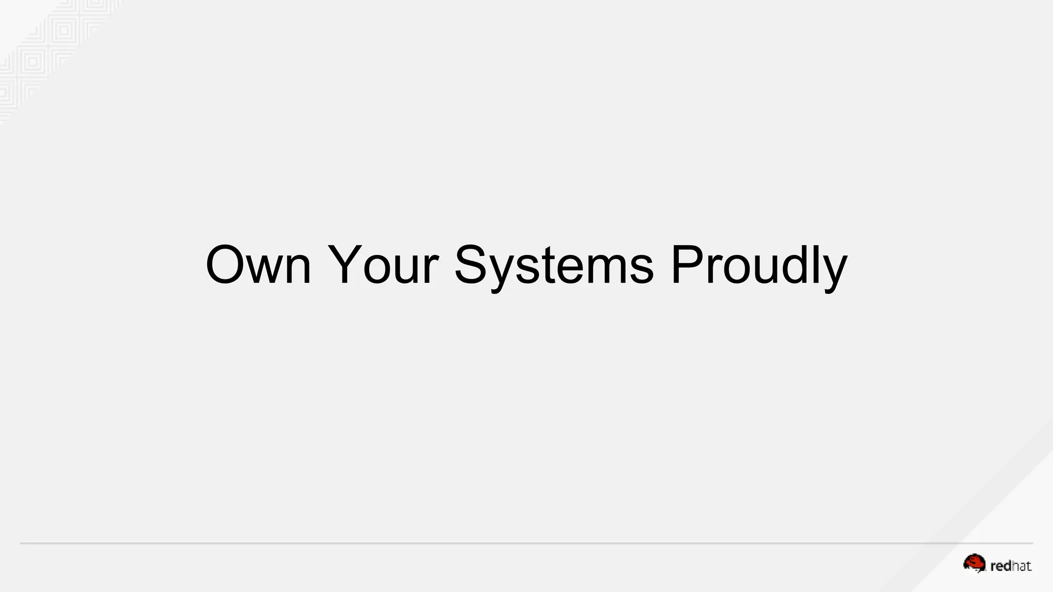 Own Your Systems Proudly
 