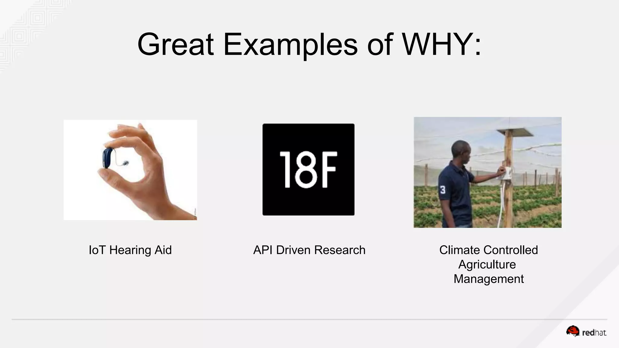 Great Examples of WHY:
IoT Hearing Aid API Driven Research Climate Controlled
Agriculture
Management
 