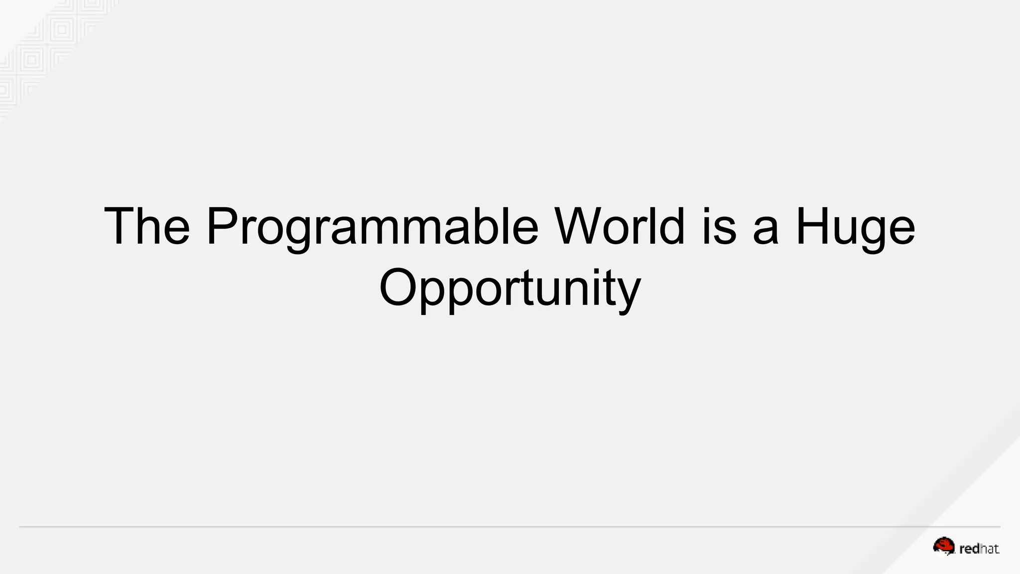 The Programmable World is a Huge
Opportunity
 