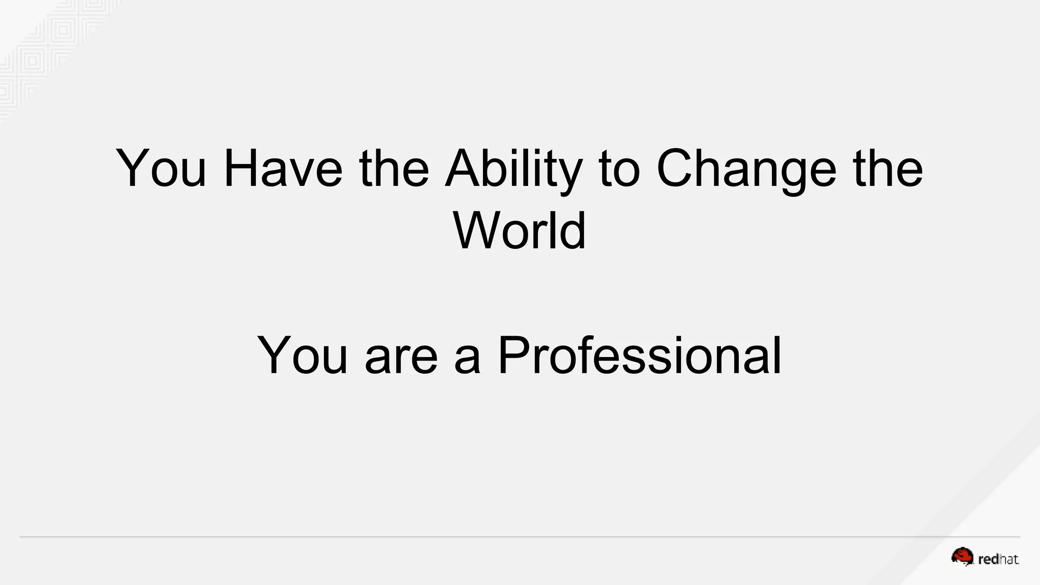 You Have the Ability to Change the
World
You are a Professional
 