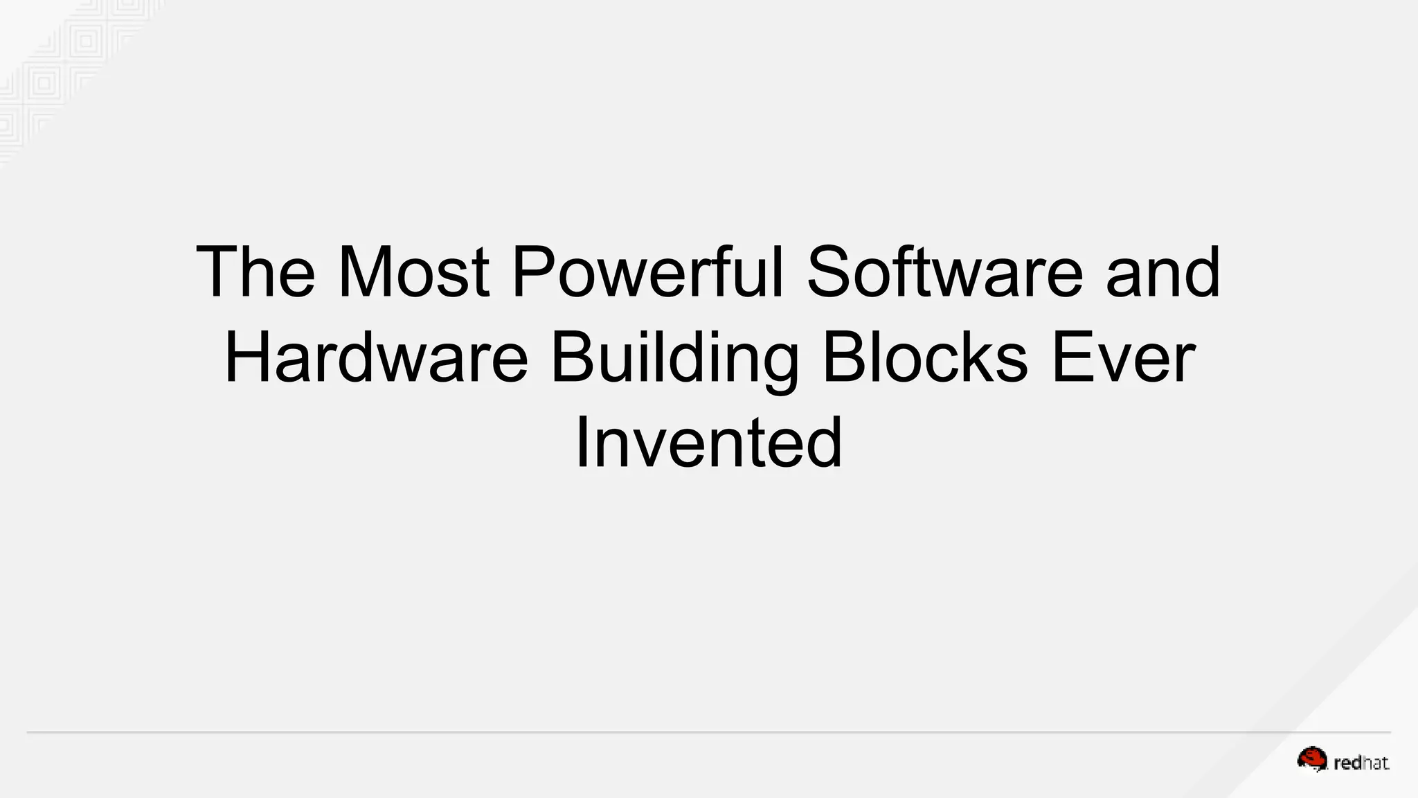 The Most Powerful Software and
Hardware Building Blocks Ever
Invented
 