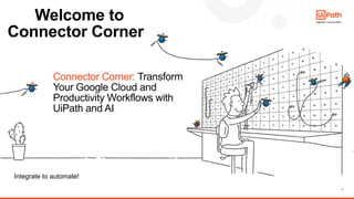1
Integrate to automate!
Welcome to
Connector Corner
Connector Corner: Transform
Your Google Cloud and
Productivity Workfl...
