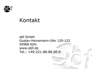 ebf GmbH Gustav-Heinemann-Ufer 120-122 50968 Köln www.ebf.de Tel.: +49.221.88.88.50.0 Kontakt 