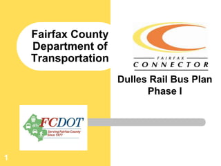 Fairfax County
    Department of
    Transportation
                     Dulles Rail Bus Plan
                           Phase I




1
 