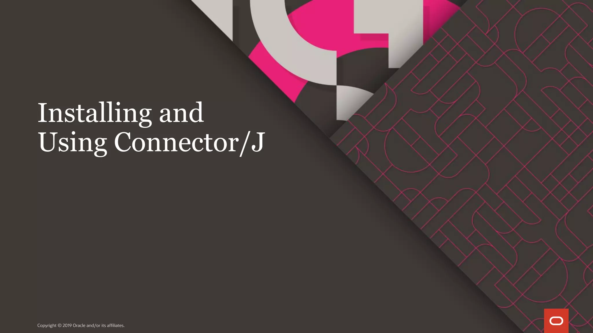 Copyright © 2019 Oracle and/or its affiliates. Installing and Using Connector/J 