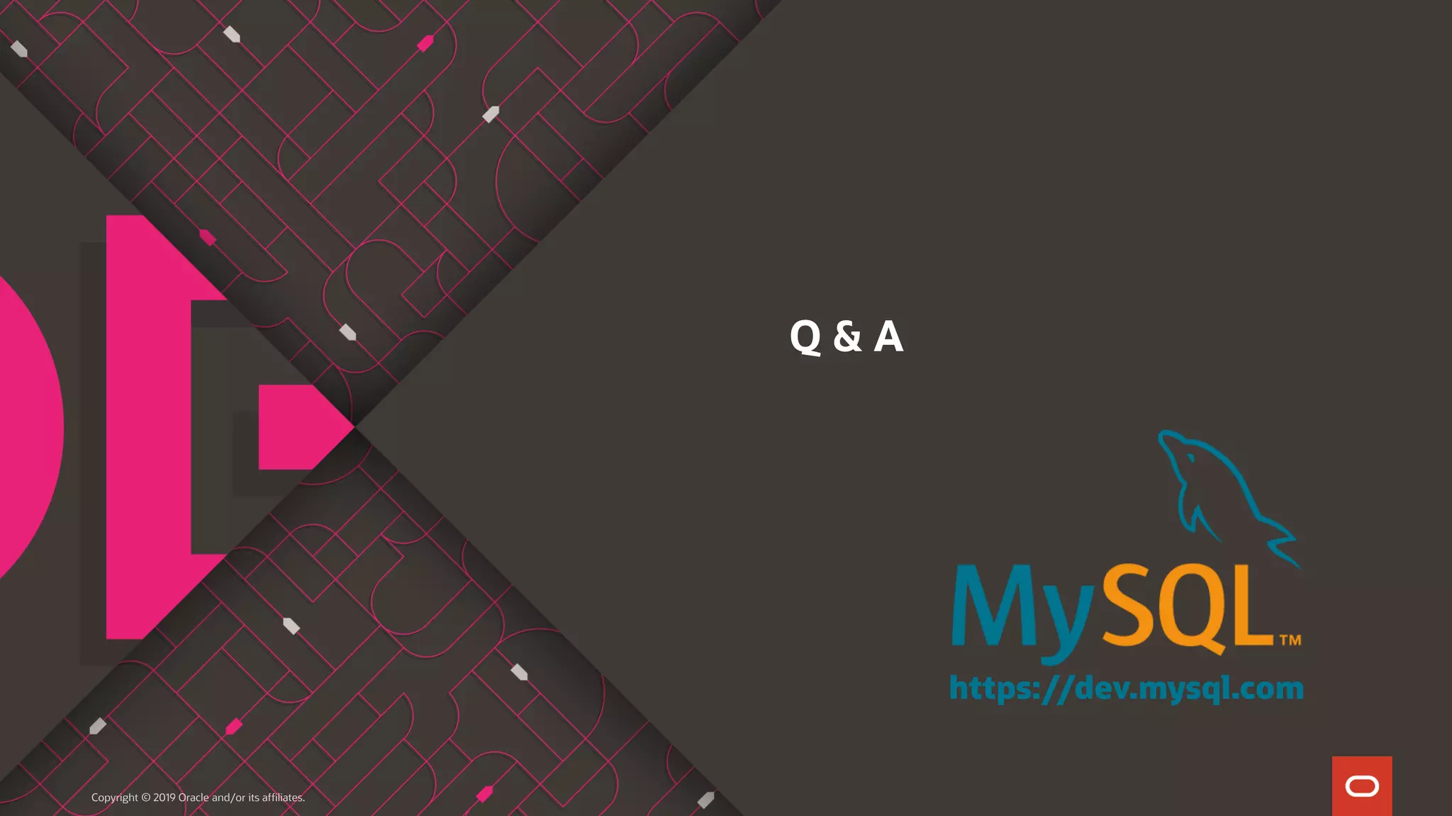 Q & A https://dev.mysql.com Copyright © 2019 Oracle and/or its affiliates. 