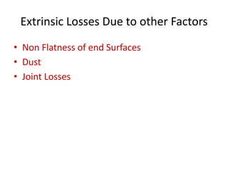 Extrinsic Losses Due to other Factors
• Non Flatness of end Surfaces
• Dust
• Joint Losses
 